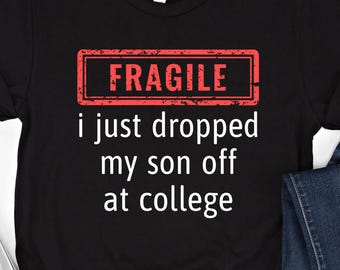 Fragile I Just Dropped My Son Off At College Shirt: Funny Parent Gift