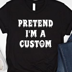 Funny Pretend I&#39;m A [Custom] Halloween Costume Shirt/Sweatshirt/Hoodie