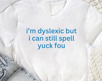 Dyslexia T-Shirt: Funny Sarcastic Meme Shirt