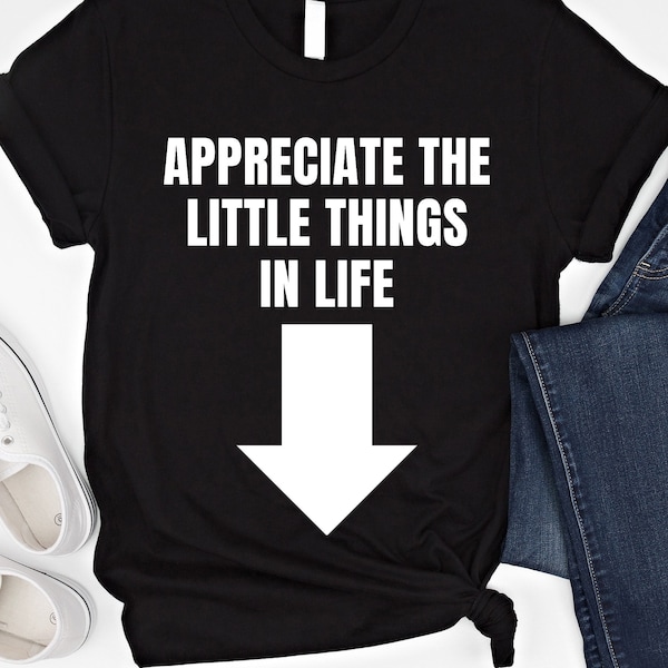 Schätze die kleinen Dinge im Leben Shirt Lustiges Sprichwort Shirt sarkastisches Wortspiel T-Shirt Witz Sweatshirt Humorvolles Shirt Sarkasmus Tshirt Lustige Geschenke