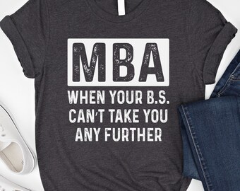 MBA Graduation Day Shirt Mba Student Gift Funny mba Graduate Sweatshirt Masters Hoodie MBA - When Your BS Can't Take You Any Further T-Shirt