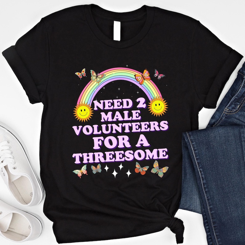 May include: Black t-shirt with a rainbow, butterflies, and the text "NEED 2 MALE VOLUNTEERS FOR A THREESOME".