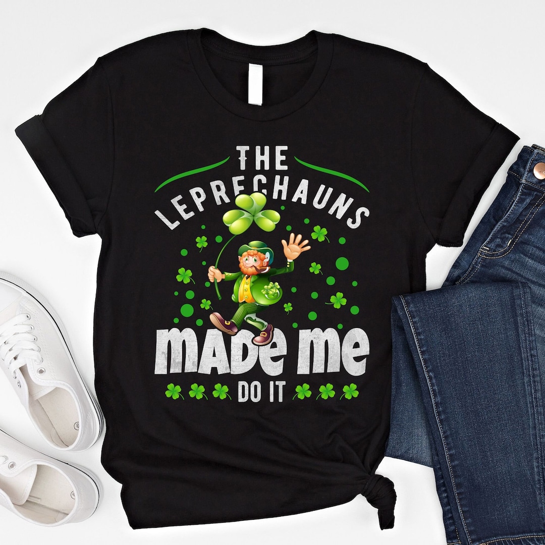 Funny St. Patrick's Day T Shirt Leprechauns Made Me Do It St. Patricks ...
