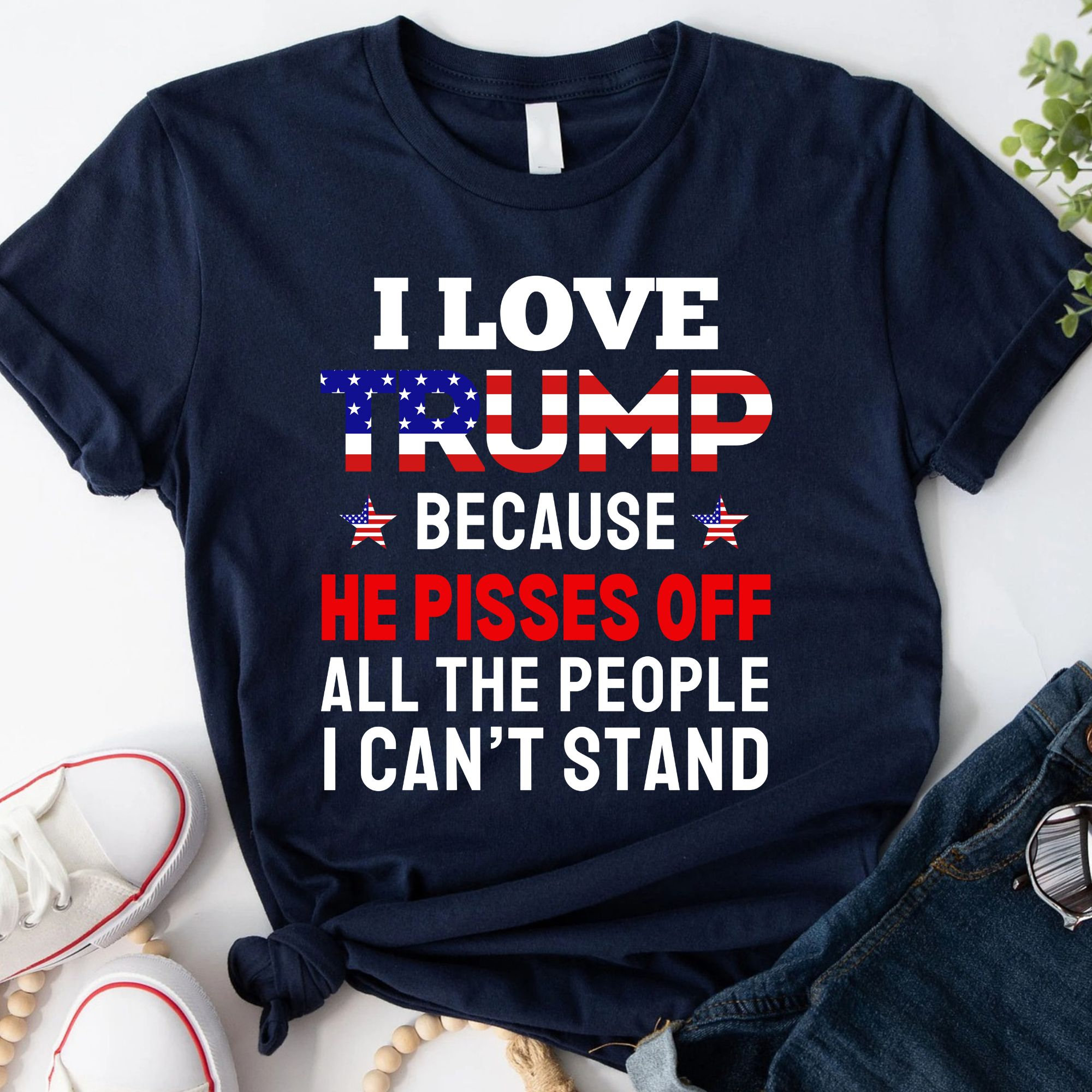 i-love-trump-because-he-pisses-off-all-the-people-i-can-t-stand-shirt