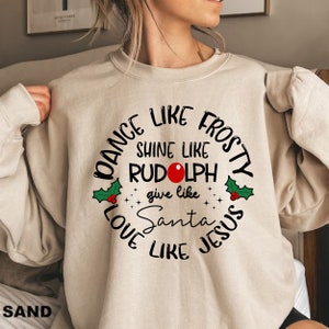 Dance Like Frosty Shine like Rudolph Give like Santa Love Like Jesus Sweatshirt Religious Christmas Shirt Christian Xmas Hoodie Santa Tshirt