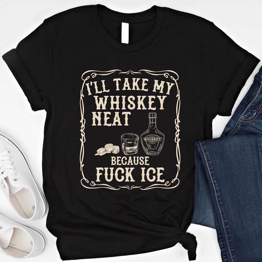 I'll Take My Whiskey Neat Because F Ice Shirt No