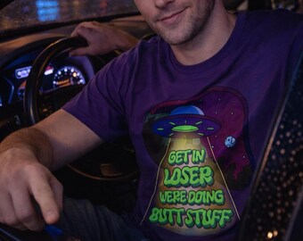 Get In Loser We’re Doing Butt Stuff | UFO Humor Graphic | Funny Alien Shirt