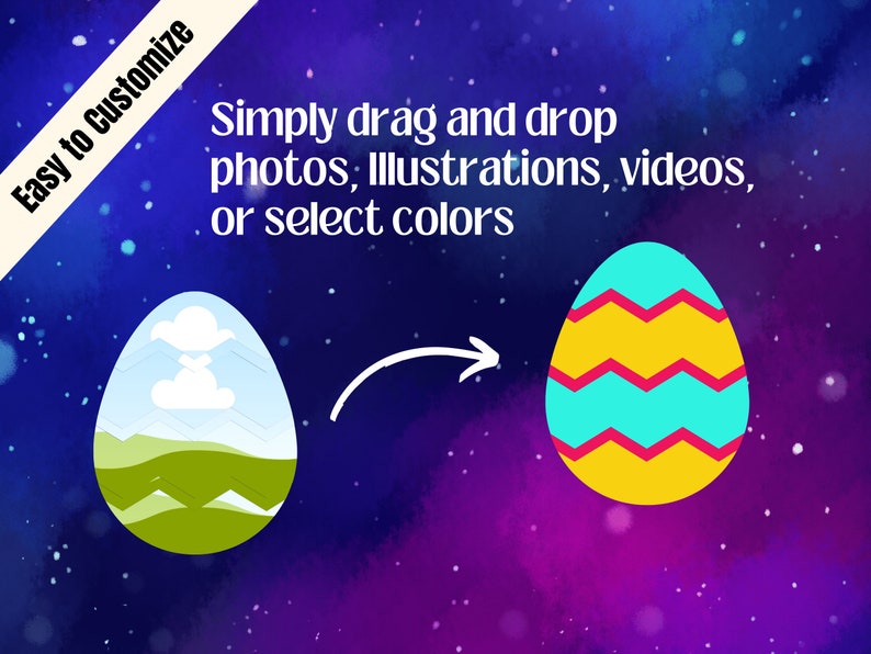 K&ouml;nnte beinhalten: Zwei Ostereier, eines mit einem blau-gelb-rosa Zickzackmuster und das andere mit einer gr&uuml;nen Landschaft und wei&szlig;en Wolken. Der Text "Easy to Customize" befindet sich in der oberen linken Ecke. Der Text "Simply drag and drop photos, illustrations, videos, or select colors" befindet sich in der oberen Mitte des Bildes.