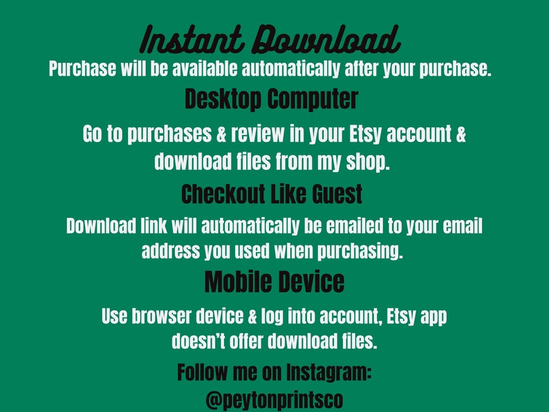 May include: Green background with white text explaining how to download digital files after purchase on a desktop computer or mobile device. The text also includes the Etsy shop's Instagram handle: @peytonprintsco.