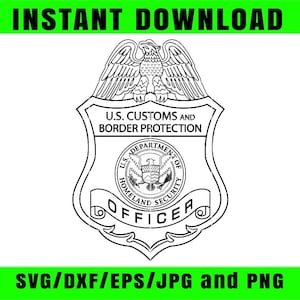 May include: Black and white digital download of a U.S. Customs and Border Protection officer badge. The badge features an eagle at the top, with text that reads "U.S. Customs and Border Protection" and "Officer". The image also includes the text "Instant Download" and "SVG/DXF/EPS/JPG and PNG".