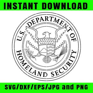 May include: Black and white graphic of the U.S. Department of Homeland Security seal. The seal features an eagle with outstretched wings, a shield, and the text "U.S. Department of Homeland Security". The words "Instant Download" and "SVG/DXF/EPS/JPG and PNG" are also present.