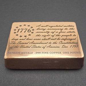 May include: A copper bar with the text "1776" and the Second Amendment to the United States Constitution. The bar also reads "Patriot Metals .999 Fine Copper One Pound".