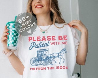 Please Be Patient With Me I'm From The 1900s Comfort Colors Shirt Western Graphic Tee Funny Gag Gift For Her Retro Cowboy Cowgirl Wild West