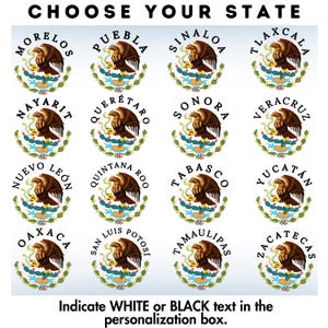 May include: A colorful chart with the names of Mexican states, each state name is surrounded by a circle containing the coat of arms of the state. The text "CHOOSE YOUR STATE" is at the top of the chart. The text "Indicate WHITE or BLACK text in the personalization box." is at the bottom of the chart.
