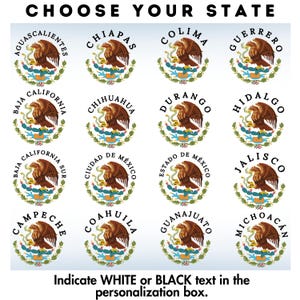 May include: A graphic showing the coats of arms of all 31 Mexican states. The coats of arms are arranged in a grid of 4 rows and 8 columns. Each coat of arms is surrounded by a circle with the name of the state in black text. The text "CHOOSE YOUR STATE" is at the top of the graphic. The text "Indicate WHITE or BLACK text in the personalization box." is at the bottom of the graphic.