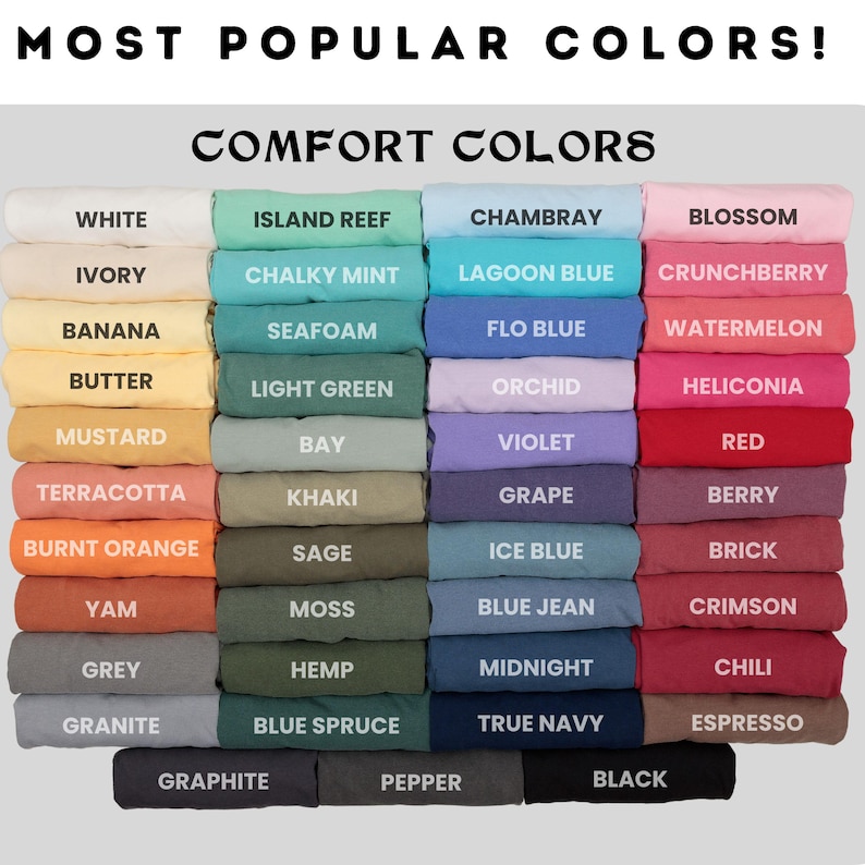 May include: A chart showing the most popular comfort colors for t-shirts. The colors are arranged in columns, with the names of each color listed below. The colors include white, ivory, banana, butter, mustard, terracotta, burnt orange, yam, grey, granite, graphite, pepper, black, island reef, chalky mint, seafoam, light green, bay, khaki, sage, moss, hemp, blue spruce,  chambray, lagoon blue, flo blue, orchid, violet, grape, ice blue, blue jean, midnight, true navy, blossom, crunchberry, watermelon, heliconia, red, berry, brick, crimson, chili, espresso.
