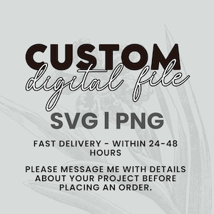May include: A digital file design for a custom SVG or PNG file. The text reads "CUSTOM digital file SVG I PNG FAST DELIVERY - WITHIN 24-48 HOURS PLEASE MESSAGE ME WITH DETAILS ABOUT YOUR PROJECT BEFORE PLACING AN ORDER."
