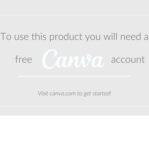 May include: Text on a white background that reads: "To use this product you will need a free Canva account. Visit canva.com to get started!"