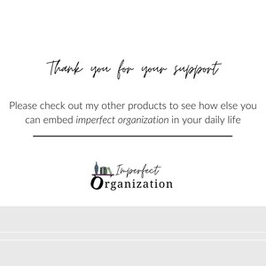 May include: Thank you for your support. Please check out my other products to see how else you can embed imperfect organization in your daily life. Imperfect Organization.