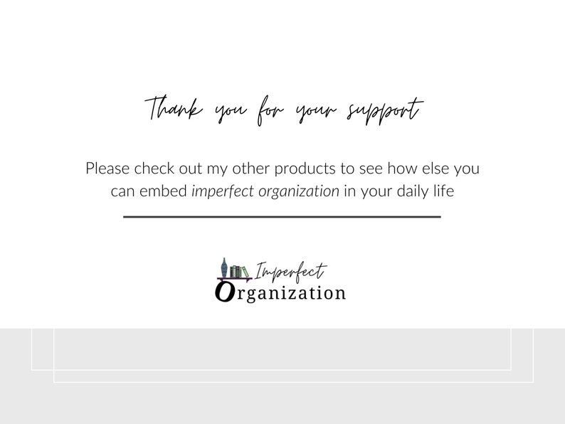 May include: Thank you for your support. Please check out my other products to see how else you can embed imperfect organization in your daily life. Imperfect Organization.