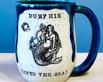 Dump him (into the sea) Mug, MADE TO ORDER, Mermaid Mug, Blue Mug, Gift for Friend Mug, Breakup gift, Hand-Thrown Handmade Pottery