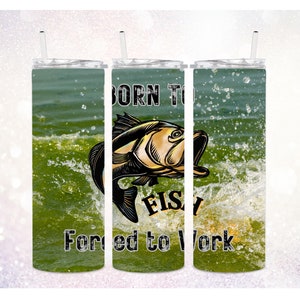 Born to Fish Forced to Work 20 oz Tumbler PNG  ~ Fishing Tumbler ~ Bass Fish Art ~ Funny Mens Tumbler PNG ~ Skinny Tumbler Sublimate Wrap