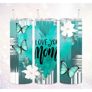 Mother's Day 20 oz Skinny Tumbler PNG ~ I Love You Mom ~ Mother ~ Teal Tumbler Butterfly ~ Teal Tumbler Wrap PNG ~ Floral Tumbler Sublimate image 1