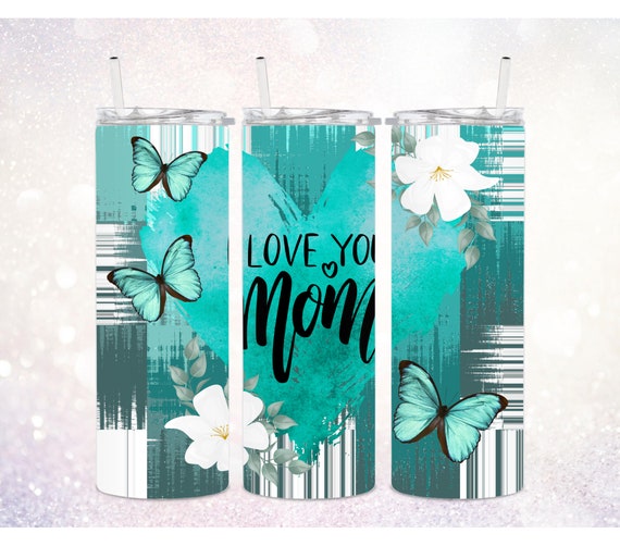 Mother's Day 20 oz Skinny Tumbler PNG ~ I Love You Mom ~ Mother ~ Teal Tumbler Butterfly ~ Teal Tumbler Wrap PNG ~ Floral Tumbler Sublimate