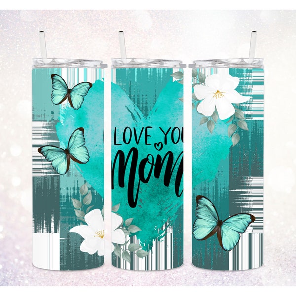 Mother's Day 20 oz Skinny Tumbler PNG ~ I Love You Mom ~ Mother ~ Teal Tumbler Butterfly ~ Teal Tumbler Wrap PNG ~ Floral Tumbler Sublimate