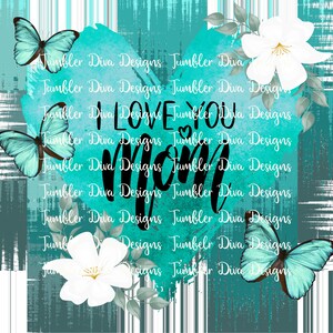 May include: A teal blue watercolor heart with the text "I LOVE YOU MOM" in black. The heart is surrounded by white flowers, green leaves, and blue butterflies.