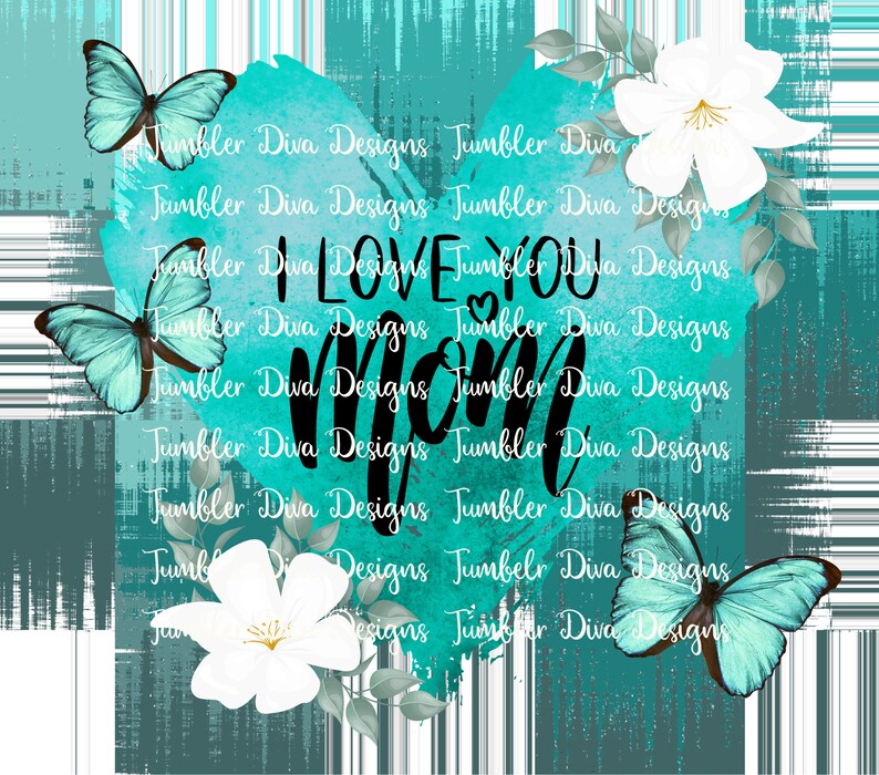 May include: A teal blue watercolor heart with the text "I LOVE YOU MOM" in black. The heart is surrounded by white flowers, green leaves, and blue butterflies.