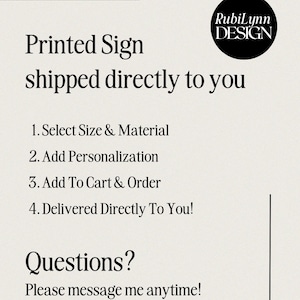 May include: A cream-colored graphic with the text "Printed Sign shipped directly to you." The text is followed by a list of steps: Select Size & Material, Add Personalization, Add To Cart & Order, and Delivered Directly To You! The image also includes the text "Questions? Please message me anytime!" and a logo.