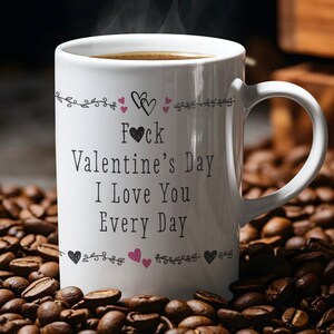 F*ck Valentine&#39;s Day, I Love You Every Day Coffee Mug | Funny Couples Gift | Anti-Valentine&#39;s Day Mug | Gift For Her | Valentine&#39;s Day Mug