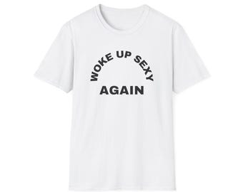 Woke Up Sexy Again Unisex Softstyle T-Shirt, Playful Confidence Shirt, Funny Meme Shirt, funny birthday gift shirt