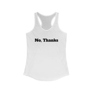 May include: White racerback tank top with the text "No, Thanks" printed in black. The tank top has a scoop neck and a racerback design. This casual top is perfect for everyday wear.