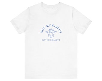 Not My Circus Not My Monkeys, Unisex Graphic Tee, Funny tshirt, Cool Mom tee shirt, Gift for Dad Mom, Gifts for Coworker, Sarcastic Shirt