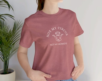 Not My Circus Not My Monkeys, Unisex Graphic Tee, Lots of Colors, Funny tshirt, Cool Mom Dad, Present for Friend, Mothers Day, Sarcastic