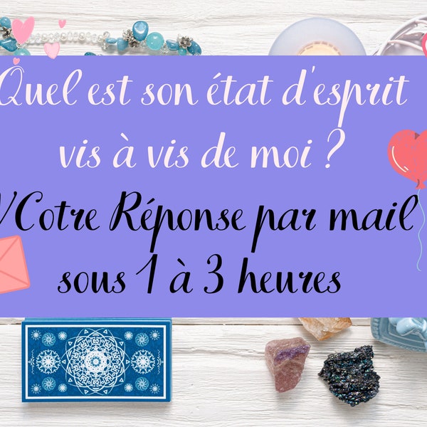 Quel est son état d'esprit vis à vis de moi ? Consultation de Voyance Sans Complaisance RAPIDE Domaine Sentimental