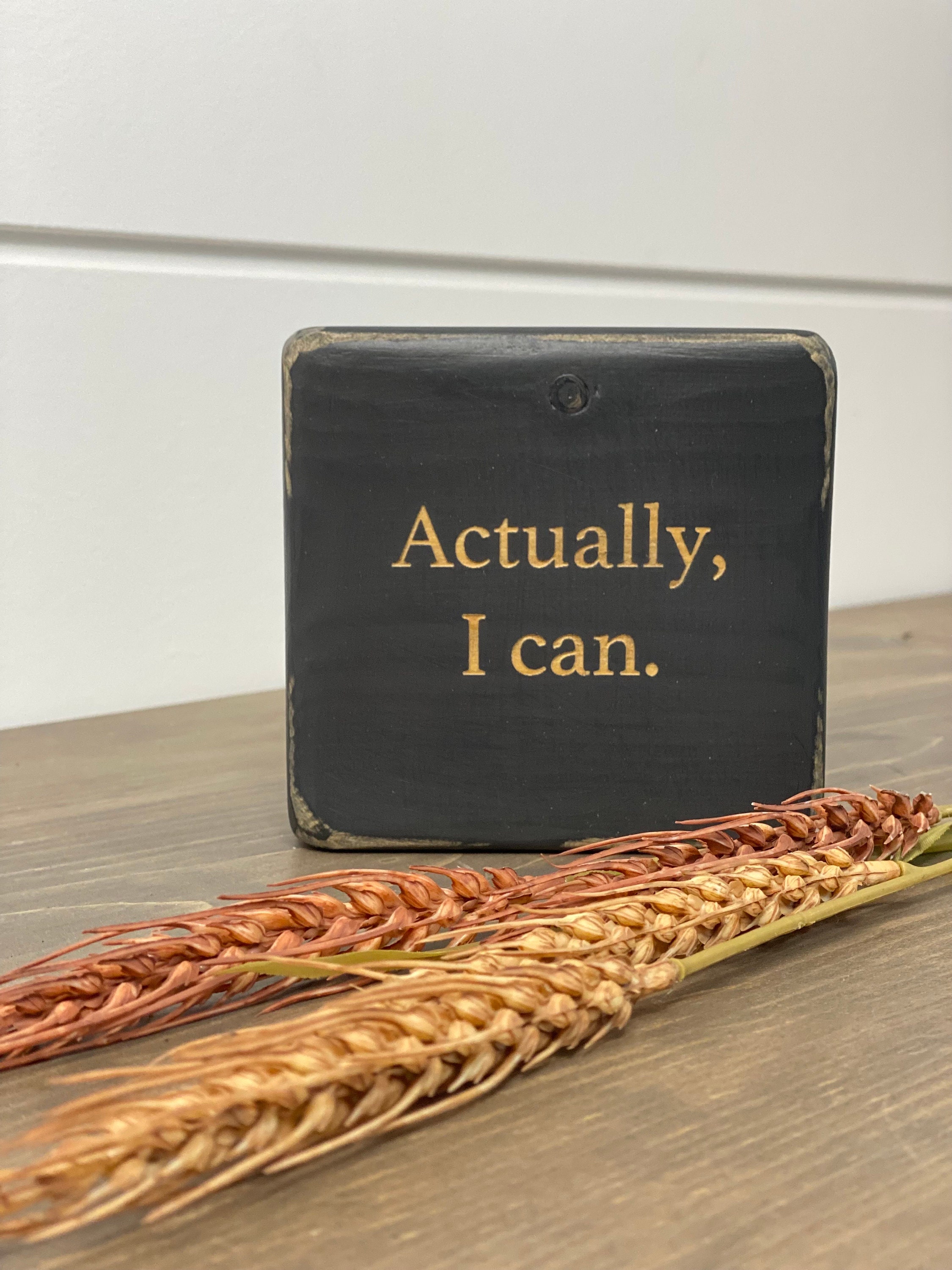 Inspirational “actually I can” sign,small wood block sign,engraved wood,shelf sitter,small desk accessory,distressed wood,reclaimed,reused