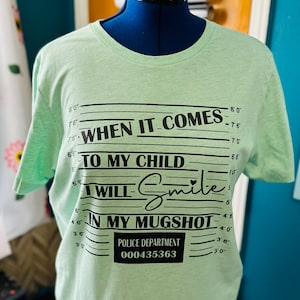 custom tee, when it comes to my child I will smile in my mugshot, funny, trendy, gift for her, gift for him, light green tee, color options