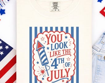 4th of July T-Shirt, You Look Like The 4th Of July Shirt, Patriotic Graphic Tee, Funny Independence Day Shirt, July 4th America USA Tee