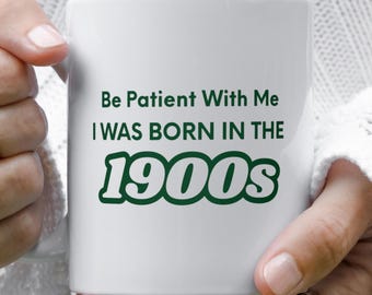 Funny Born In The 1900s Mug, Gen X Coffee Mug, Millennial Humor Mug, Funny Aging Mug, Retro Funny Mug, Sarcastic Gift for Adults