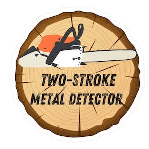 May include: A woodgrain circle sticker with a cartoon chainsaw and the text "TWO-STROKE METAL DETECTOR".