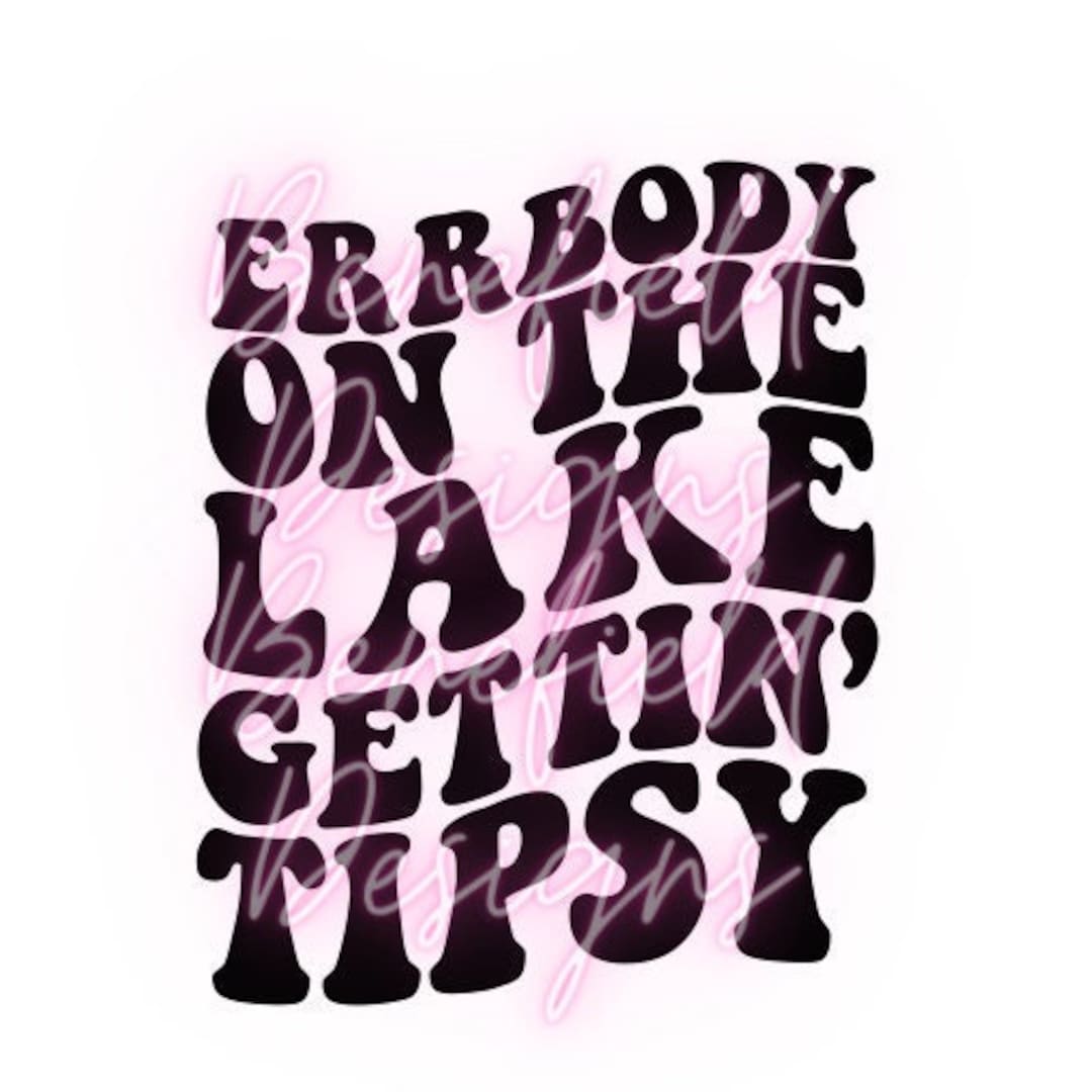 Errbody on the Lake Gettin' Tipsy Svg / Gettin Tipsy Svg / - Etsy