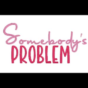Somebody&#39;s Problem Embroidery Design, Embroidery Design File, Machine Embroidery Design, 5x7 Embroidery Design