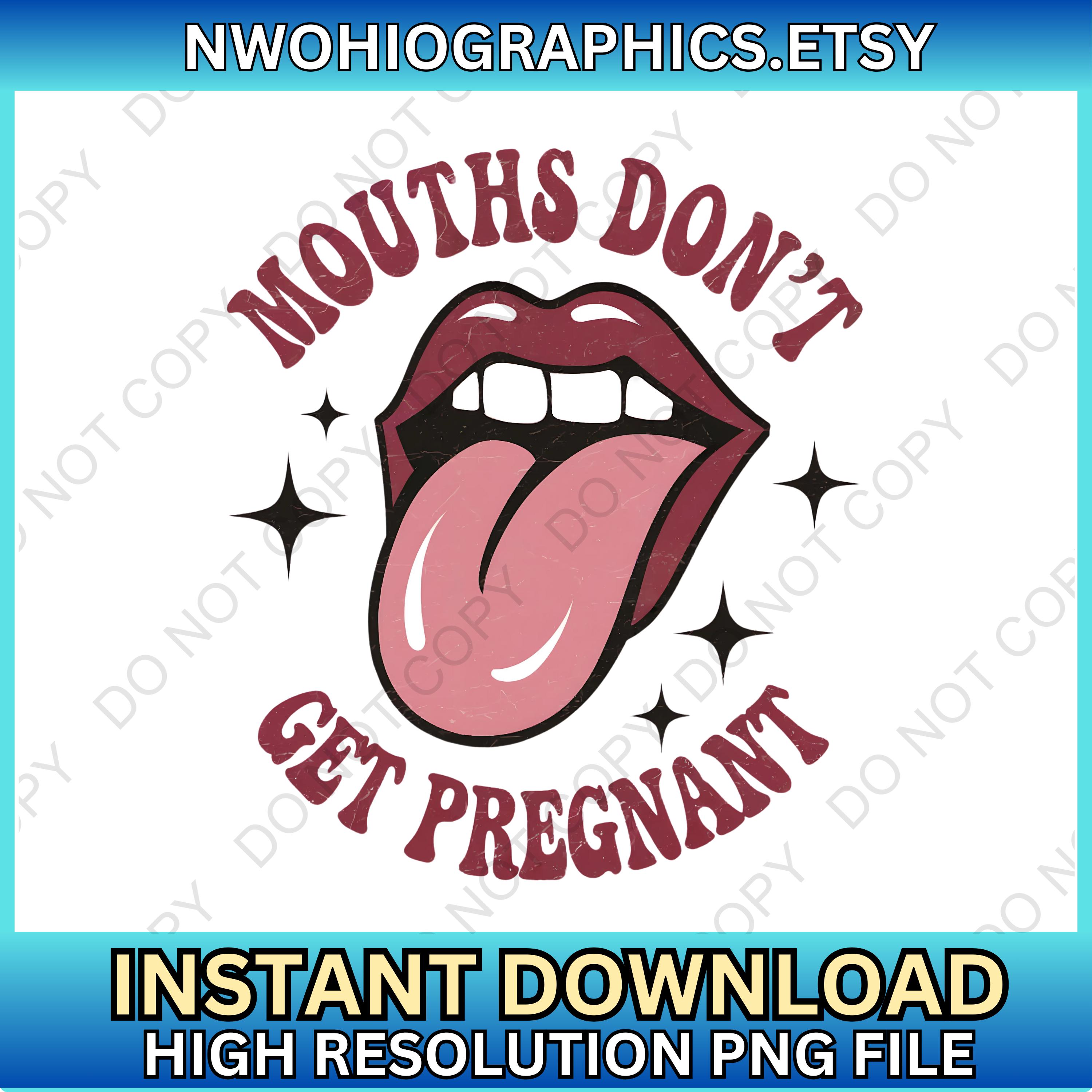 Mouths Dont get pregnant PNG file, funny adult saying, adult shirt, rude, DTG printing, gift ideas, adult humor, funny t-shirt, digital png