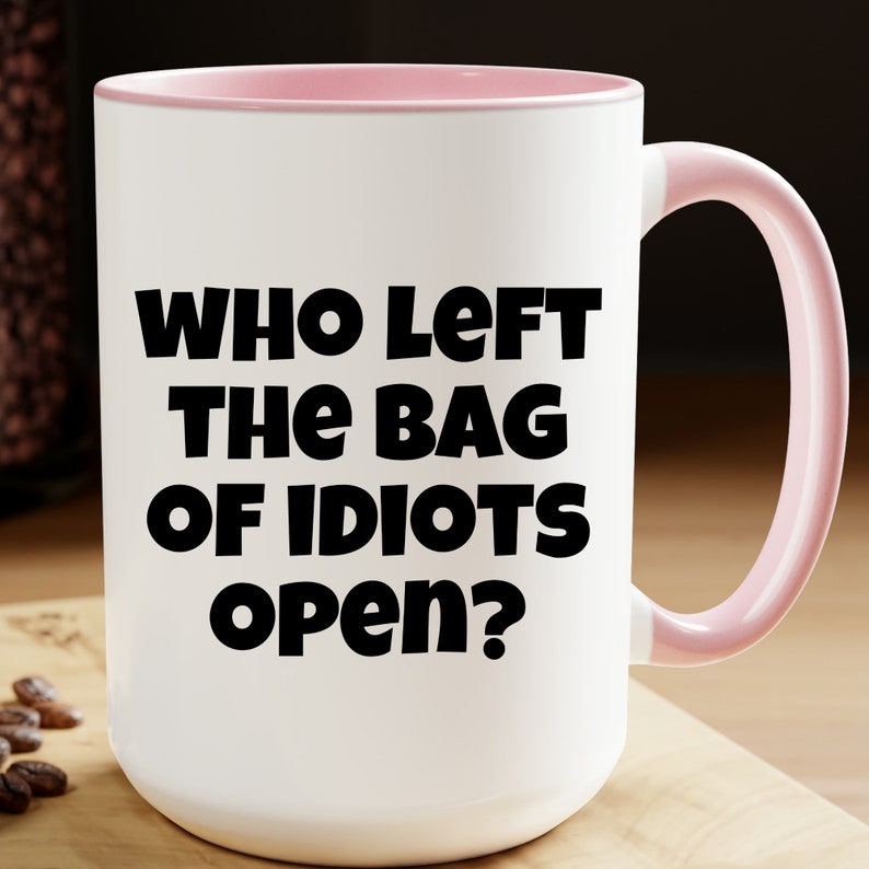Hilarious Coffee Mug 'who Left the Bag of Idiots Open' for People