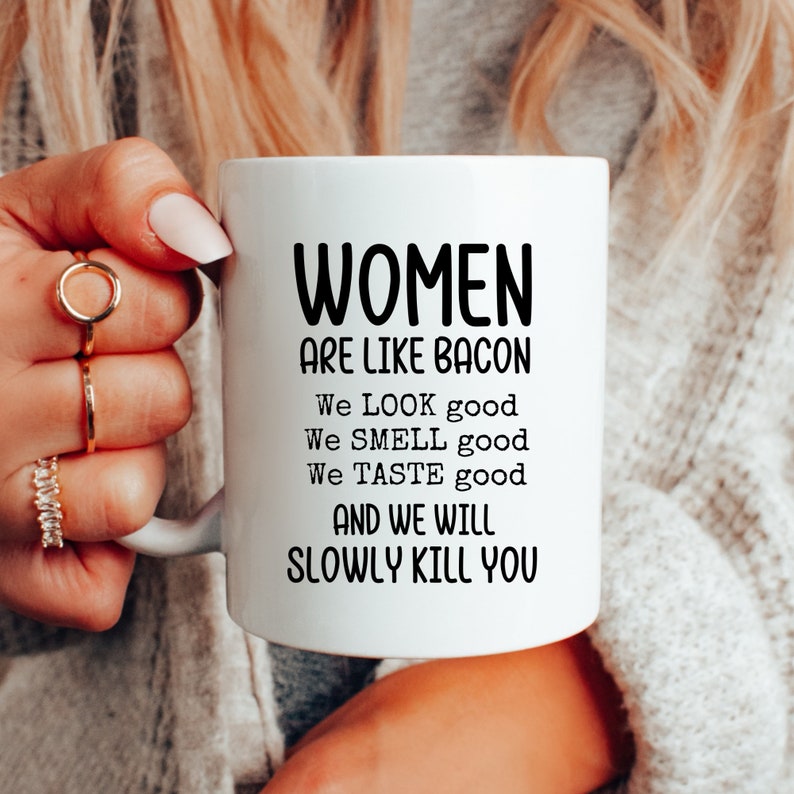 Women Are Like Bacon Mug, Funny Sarcastic Ladies, Best Friend Humor, Hilarious Bacon Analogy