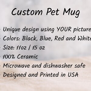 May include: Text on a beige background reads "Custom Pet Mug." The text lists features: unique design using YOUR pictures, colors black, blue, red, and white, sizes 11oz and 15 oz, 100% ceramic, microwave and dishwasher safe, and designed and printed in the USA.
