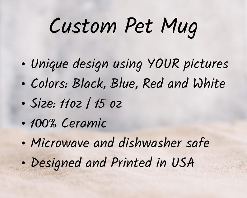 May include: Text on a beige background reads "Custom Pet Mug." The text lists features: unique design using YOUR pictures, colors black, blue, red, and white, sizes 11oz and 15 oz, 100% ceramic, microwave and dishwasher safe, and designed and printed in the USA.